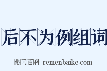 后不为例组词是什么意思的图片